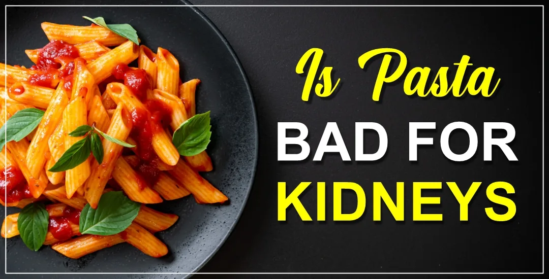 Is Pasta Bad for Kidneys?